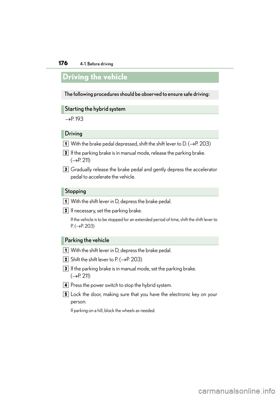 Lexus GS450h 2014  Owners Manual 176
GS450h_OM_OM30D52U_(U)
4-1. Before driving
Driving the vehicle
→P.  1 9 3
With the brake pedal depressed, shift the shift lever to D. ( →P. 203)
If the parking brake is in manual mode, release