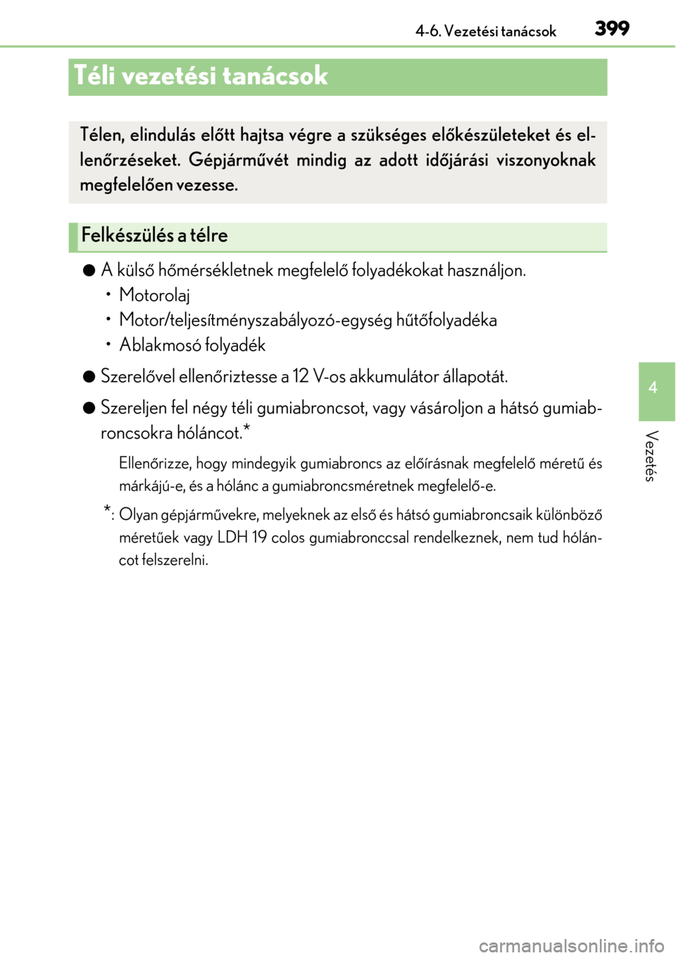 Lexus GS450h 2014  Kezelési útmutató (in Hungarian) 399
4
4-6. Vezetési tanácsok
Vezetés
Téli vezetési tanácsok
A küls
ő h őmérsékletnek megfelel ő folyadékokat használjon. 
• Motorolaj
• Motor/teljesítményszabályozó-egység h 