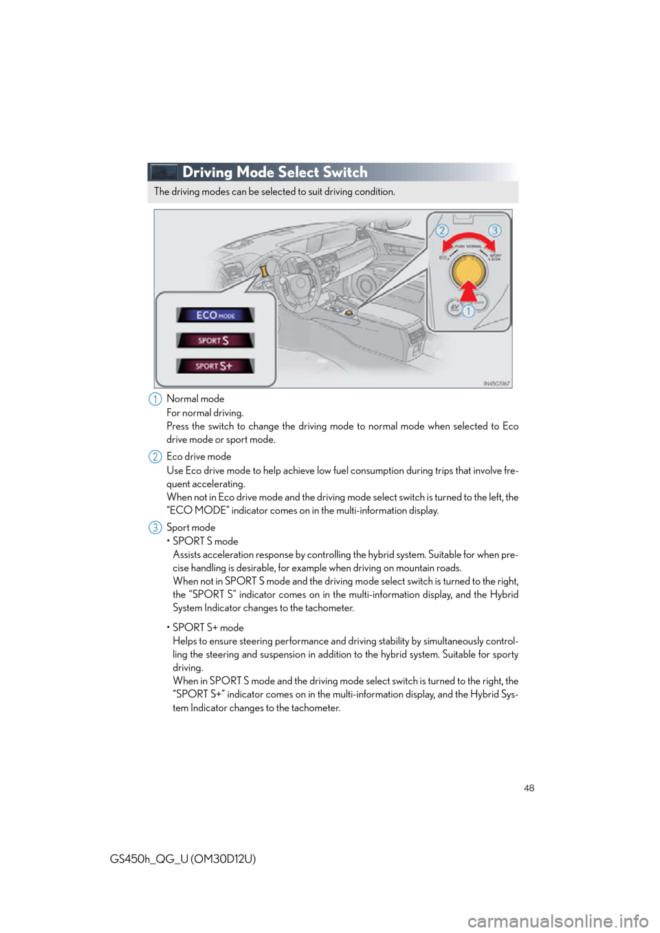 Lexus GS450h 2013 Using the audio system / LEXUS 2013 GS450H QUICK GUIDE OWNERS MANUAL (OM30D12U) 48
GS450h_QG_U (OM30D12U)
Driving Mode Select Switch
Normal mode
For normal driving.
Press the switch to change the driving mode to normal mode when selected to Eco
drive mode or sport mode.
Eco drive Lexus GS450h 2013 Using the audio system / LEXUS 2013 GS450H QUICK GUIDE OWNERS MANUAL (OM30D12U) 48
GS450h_QG_U (OM30D12U)
Driving Mode Select Switch
Normal mode
For normal driving.
Press the switch to change the driving mode to normal mode when selected to Eco
drive mode or sport mode.
Eco drive