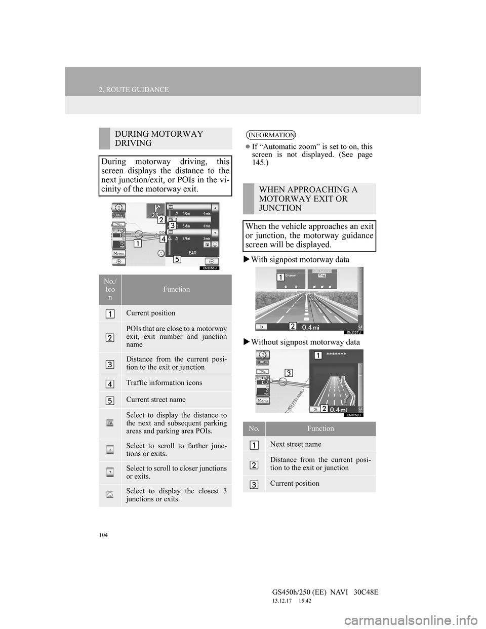 Lexus GS450h 2012 Navigation manual 104
2. ROUTE GUIDANCE
GS450h/250 (EE) NAVI 30C48E
13.12.17 15:42
With signpost motorway data
Without signpost motorway data
DURING MOTORWAY
DRIVING
During motorway driving, this
screen d Lexus GS450h 2012 Navigation manual 104
2. ROUTE GUIDANCE
GS450h/250 (EE) NAVI 30C48E
13.12.17 15:42
With signpost motorway data
Without signpost motorway data
DURING MOTORWAY
DRIVING
During motorway driving, this
screen d