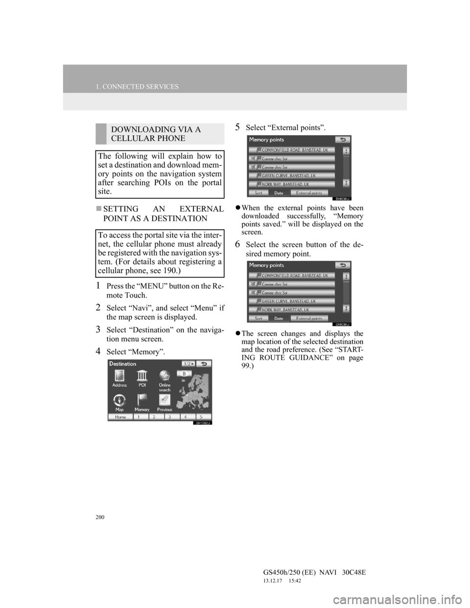 Lexus GS450h 2012 Navigation manual 200
1. CONNECTED SERVICES
GS450h/250 (EE) NAVI 30C48E
13.12.17 15:42
SETTING AN EXTERNAL
POINT AS A DESTINATION
1Press the “MENU” button on the Re-
mote Touch.
2Select “Navi”, and se Lexus GS450h 2012 Navigation manual 200
1. CONNECTED SERVICES
GS450h/250 (EE) NAVI 30C48E
13.12.17 15:42
SETTING AN EXTERNAL
POINT AS A DESTINATION
1Press the “MENU” button on the Re-
mote Touch.
2Select “Navi”, and se