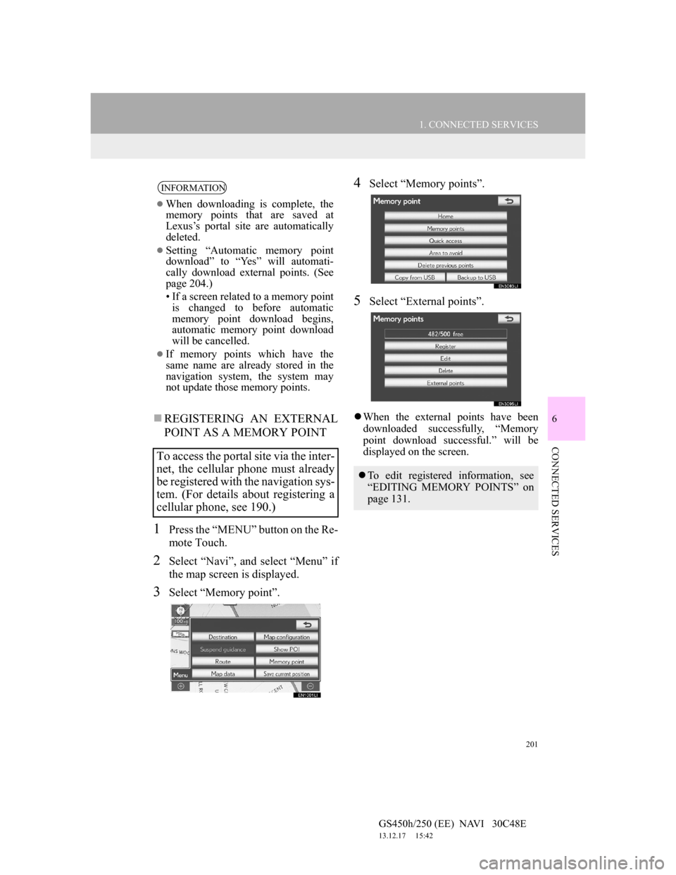 Lexus GS450h 2012 Navigation manual 201
1. CONNECTED SERVICES
6
CONNECTED SERVICES
GS450h/250 (EE) NAVI 30C48E
13.12.17 15:42
REGISTERING AN EXTERNAL
POINT AS A MEMORY POINT
1Press the “MENU” button on the Re-
mote Touch.
Lexus GS450h 2012 Navigation manual 201
1. CONNECTED SERVICES
6
CONNECTED SERVICES
GS450h/250 (EE) NAVI 30C48E
13.12.17 15:42
REGISTERING AN EXTERNAL
POINT AS A MEMORY POINT
1Press the “MENU” button on the Re-
mote Touch.