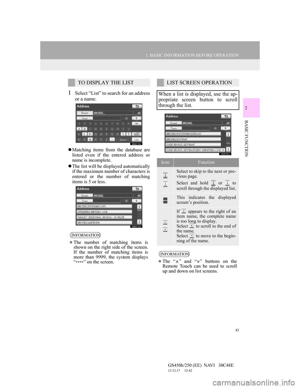 Lexus GS450h 2012 Navigation manual 43
1. BASIC INFORMATION BEFORE OPERATION
2
BASIC FUNCTION
GS450h/250 (EE) NAVI 30C48E
13.12.17 15:42
1Select “List” to search for an address
or a name.
Matching items from the database a Lexus GS450h 2012 Navigation manual 43
1. BASIC INFORMATION BEFORE OPERATION
2
BASIC FUNCTION
GS450h/250 (EE) NAVI 30C48E
13.12.17 15:42
1Select “List” to search for an address
or a name.
Matching items from the database a