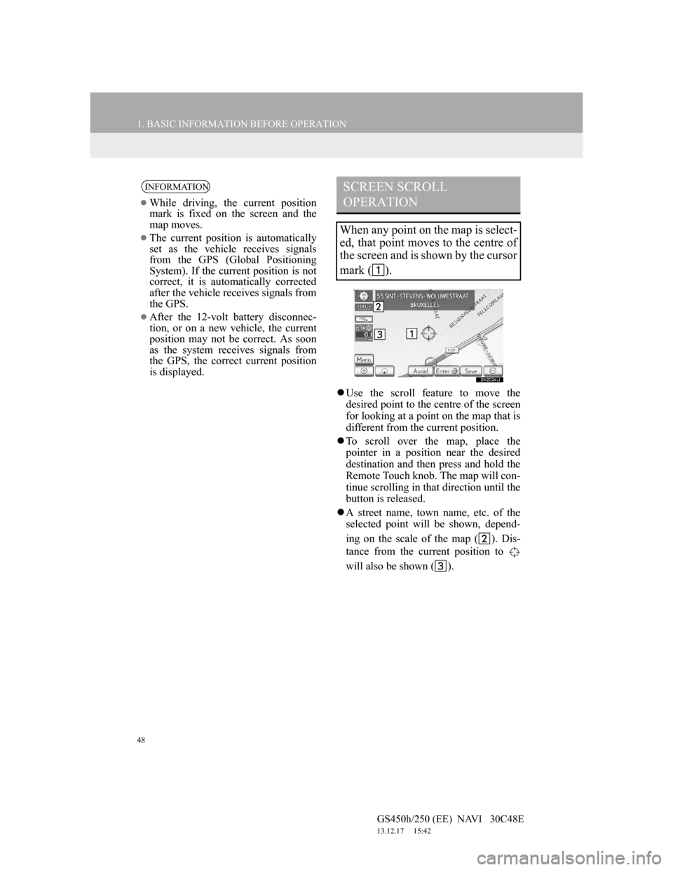Lexus GS450h 2012 Navigation manual 48
1. BASIC INFORMATION BEFORE OPERATION
GS450h/250 (EE) NAVI 30C48E
13.12.17 15:42
Use the scroll feature to move the
desired point to the centre of the screen
for looking at a point on the Lexus GS450h 2012 Navigation manual 48
1. BASIC INFORMATION BEFORE OPERATION
GS450h/250 (EE) NAVI 30C48E
13.12.17 15:42
Use the scroll feature to move the
desired point to the centre of the screen
for looking at a point on the
