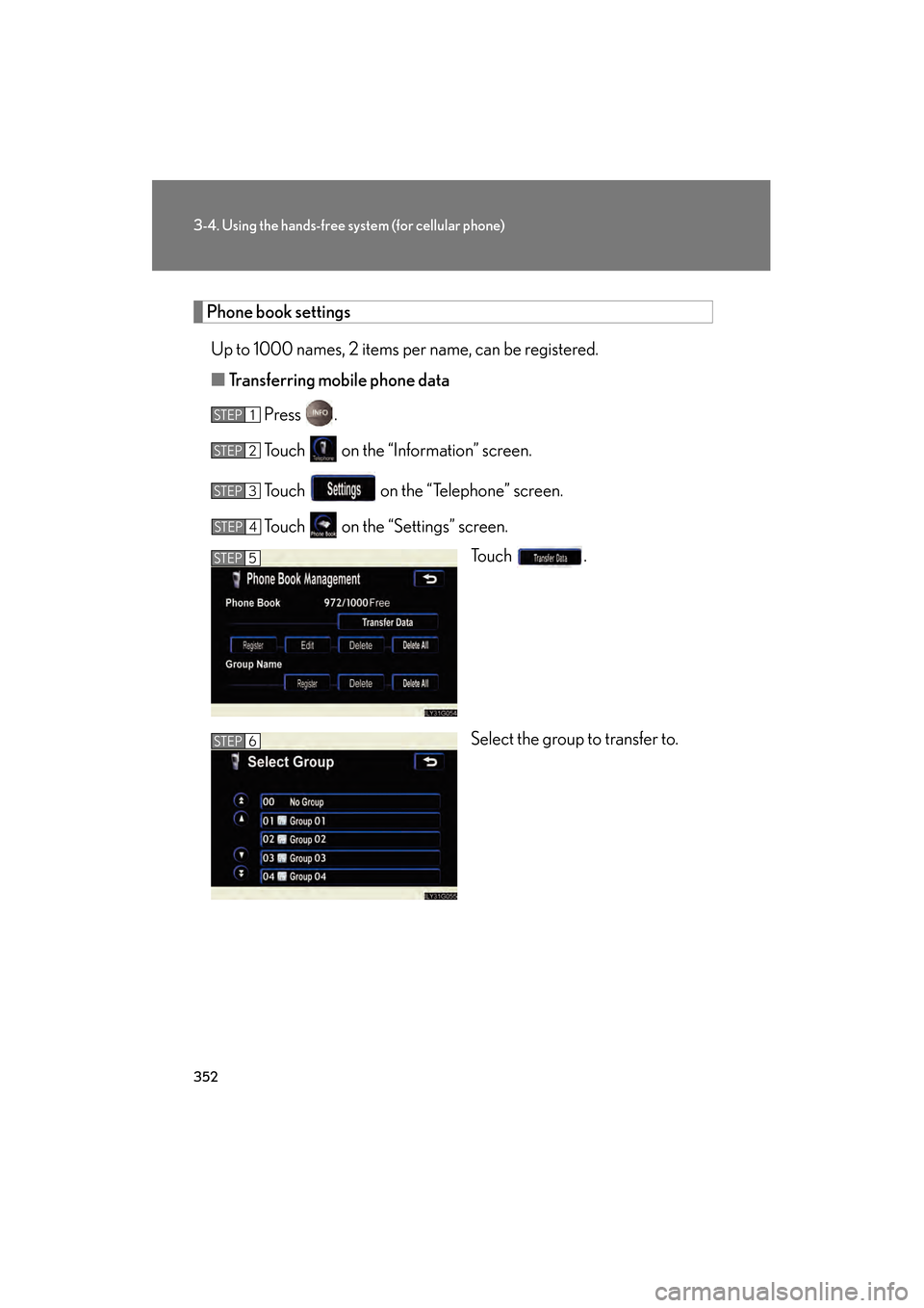 Lexus GS450h 2009  Owners Manual 352
3-4. Using the hands-free system (for cellular phone)
GS_HV_U (OM30B44U)
April 27, 2009 10:09 am
Phone book settings
Up to 1000 names, 2 items per name, can be registered.
■ Transferring mobile 