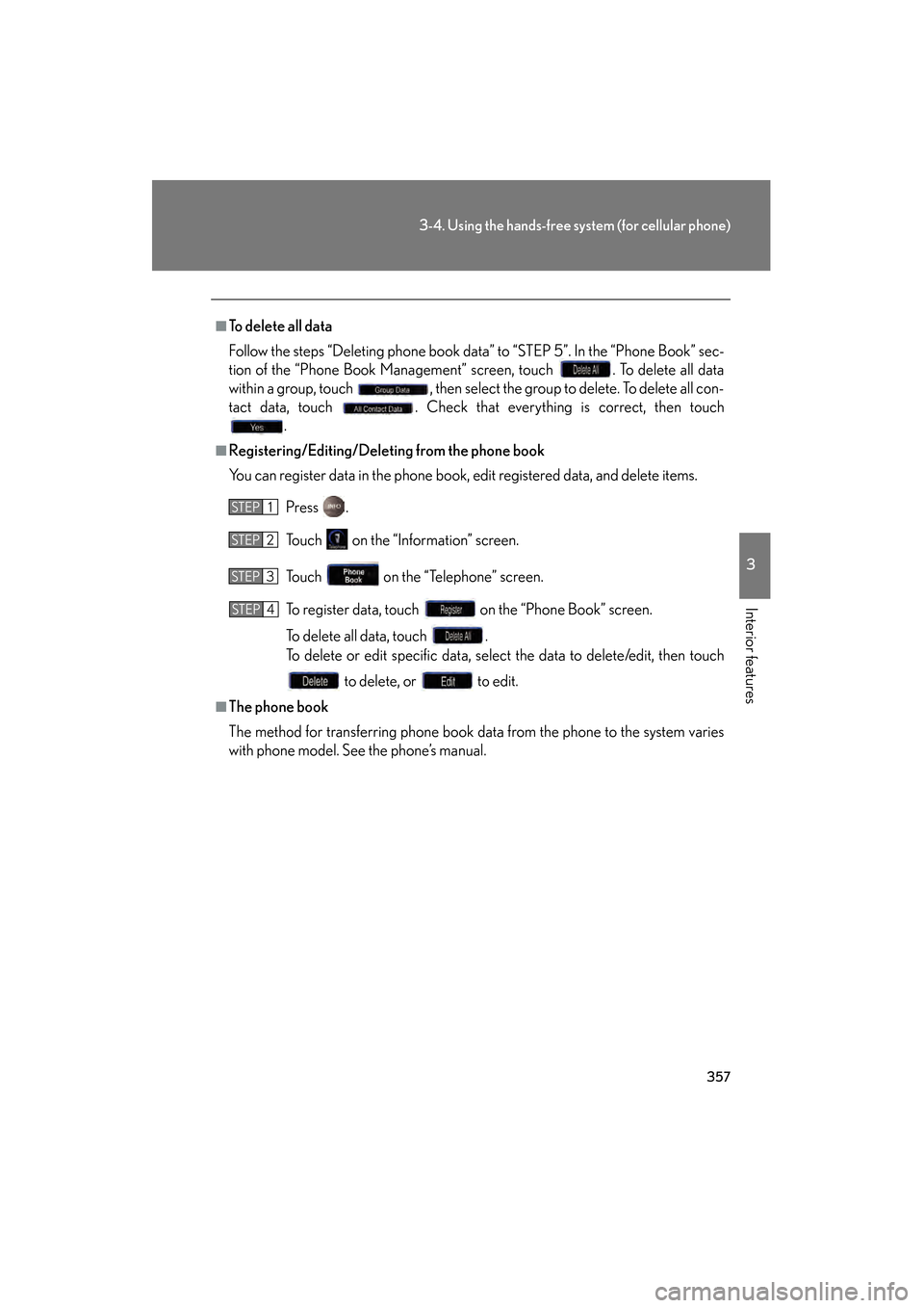 Lexus GS450h 2009  Owners Manual 357
3-4. Using the hands-free system (for cellular phone)
3
Interior features
GS_HV_U (OM30B44U)
April 27, 2009 10:09 am
■To delete all data
Follow the steps “Deleting phone book data” to “STE