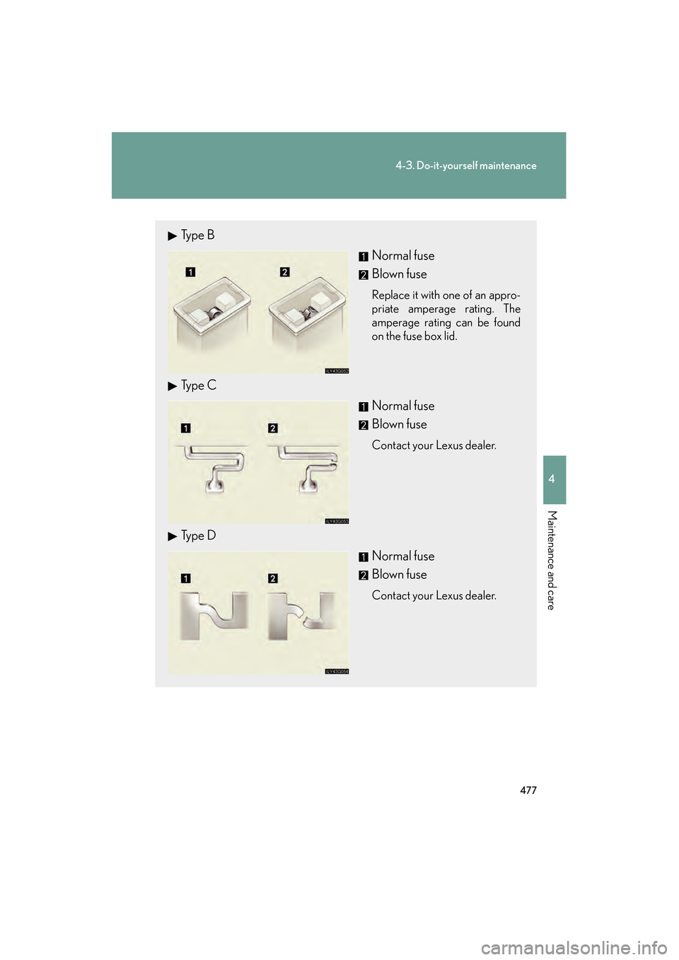 Lexus GS450h 2009  Owners Manual 477
4-3. Do-it-yourself maintenance
4
Maintenance and care
GS_HV_U (OM30B44U)
April 27, 2009 10:09 am
Ty p e  BNormal fuse
Blown fuse
Replace it with one of an appro-
priate amperage rating. The
amper