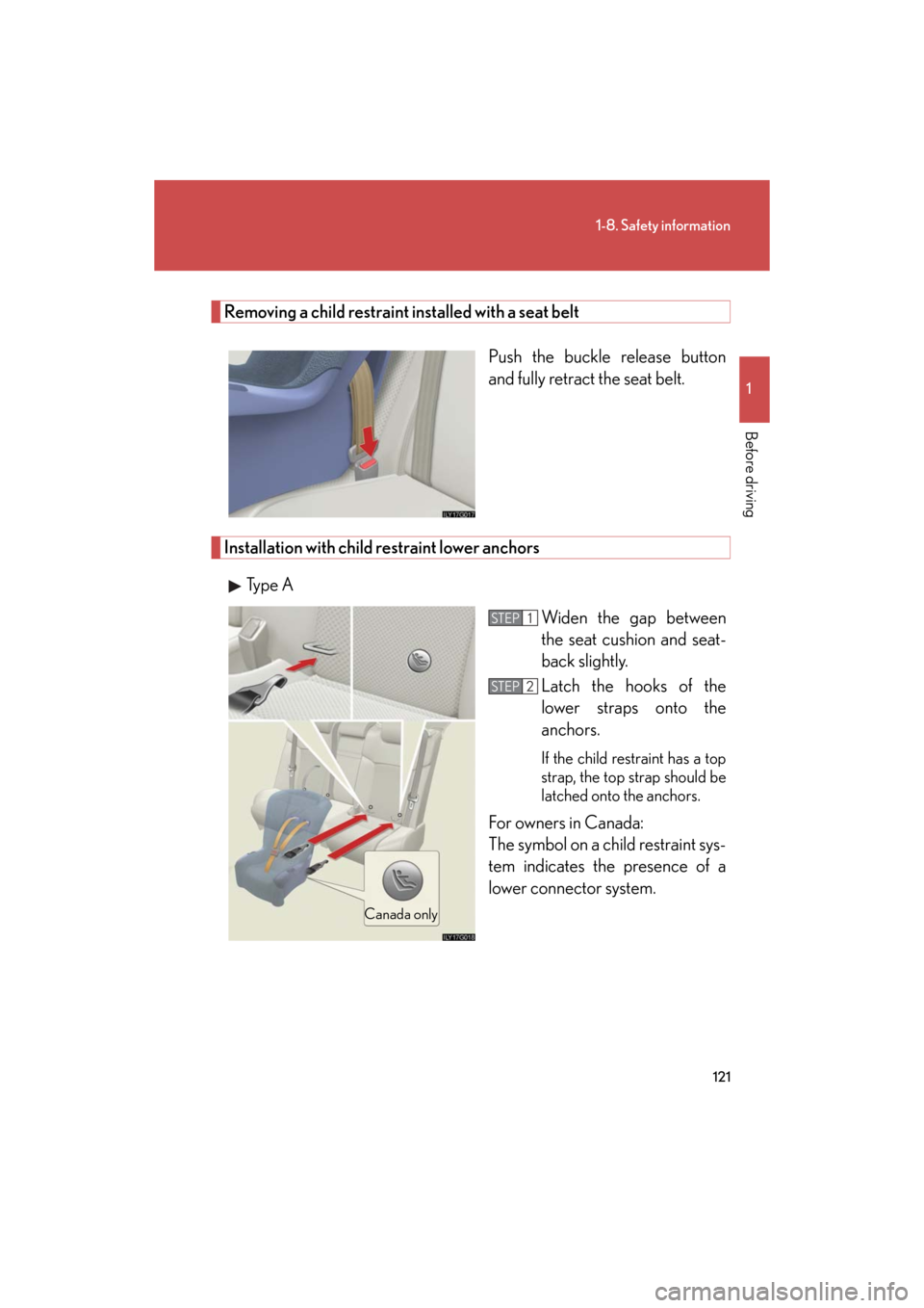 Lexus GS450h 2008  Do-it-yourself maintenance / LEXUS 2008 GS450H OWNERS MANUAL (OM30A96U) 121
1-8. Safety information
1
Before driving
GS_HV_U
December 12, 2007 3:50 pm
Removing a child restraint installed with a seat beltPush the buckle release button 
and fully retract the seat belt. 
In