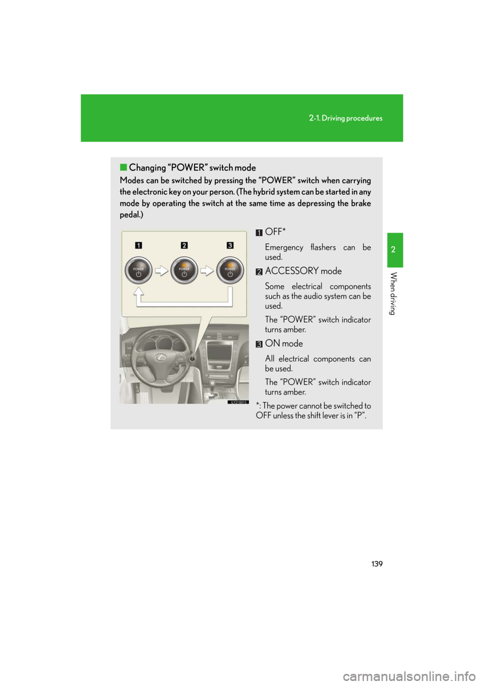 Lexus GS450h 2008  Using other driving systems / LEXUS 2008 GS450H OWNERS MANUAL (OM30A96U) 139
2-1. Driving procedures
2
When driving
GS_HV_U
May 13, 2008 3:11 pm
■Changing “POWER” switch mode
Modes can be switched by pressing the “POWER” switch when carrying 
the electronic key o