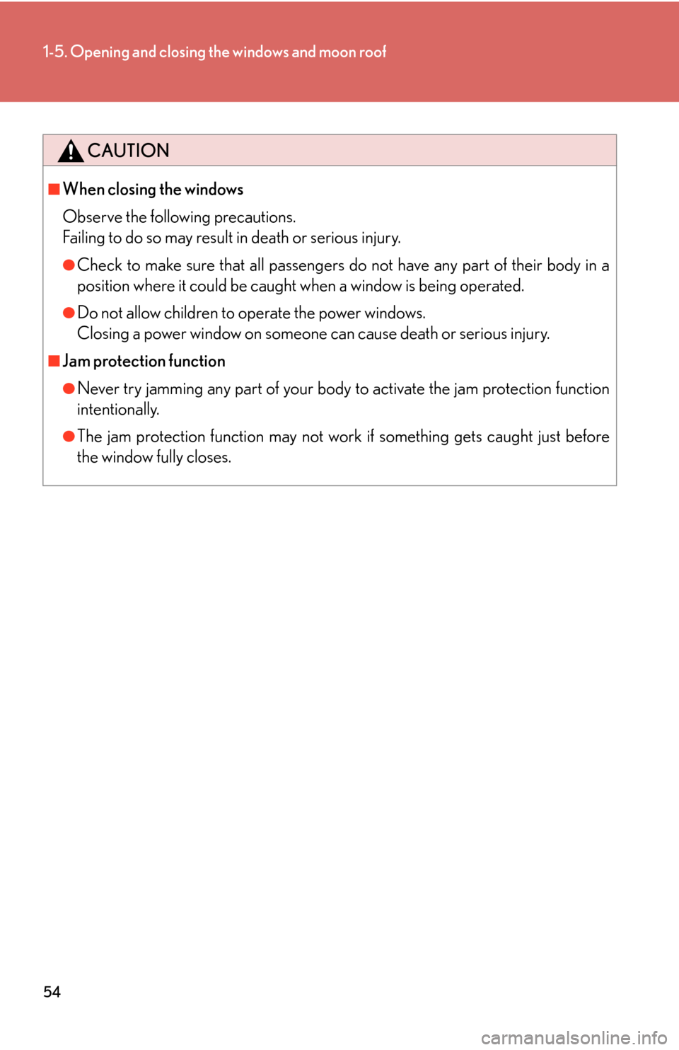 Lexus GS450h 2007  Do-it-yourself maintenance / LEXUS 2007 GS450H THROUGH JUNE 2006 PROD. OWNERS MANUAL (OM30727U) 54
1-5. Opening and closing the windows and moon roof
CAUTION
■When closing the windows
Observe the following precautions. 
Failing to do so may result in death or serious injury.
●Check to mak