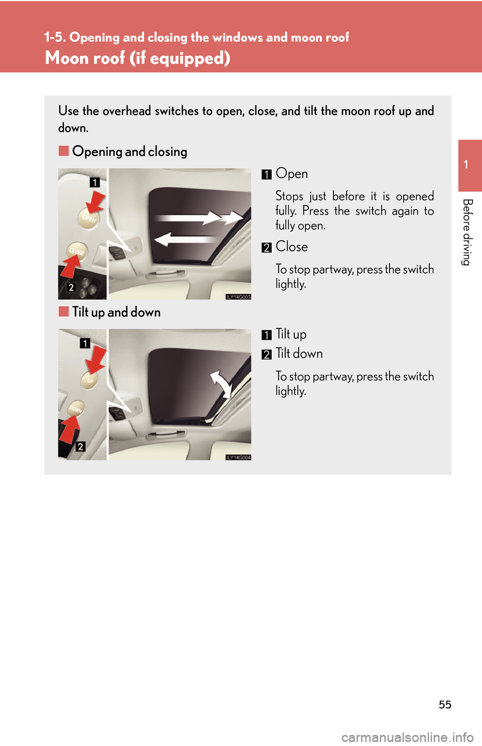 Lexus GS450h 2007  Do-it-yourself maintenance / LEXUS 2007 GS450H THROUGH JUNE 2006 PROD. OWNERS MANUAL (OM30727U) 55
1
1-5. Opening and closing the windows and moon roof
Before driving
Moon roof (if equipped)
Use the overhead switches to open, close, and tilt the moon roof up and 
down.
■Opening and closing
Ope