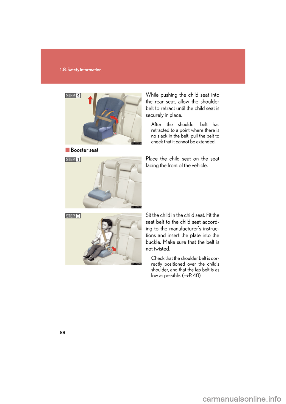 Lexus GS450h 2007  Do-it-yourself maintenance / LEXUS 2007 GS450H FROM JULY 2006 PROD. OWNERS MANUAL (OM30A05U) 88
1-8. Safety information
While pushing the child seat into 
the rear seat, allow the shoulder 
belt to retract until the child seat is 
securely in place.
After the shoulder belt has 
retracted to a