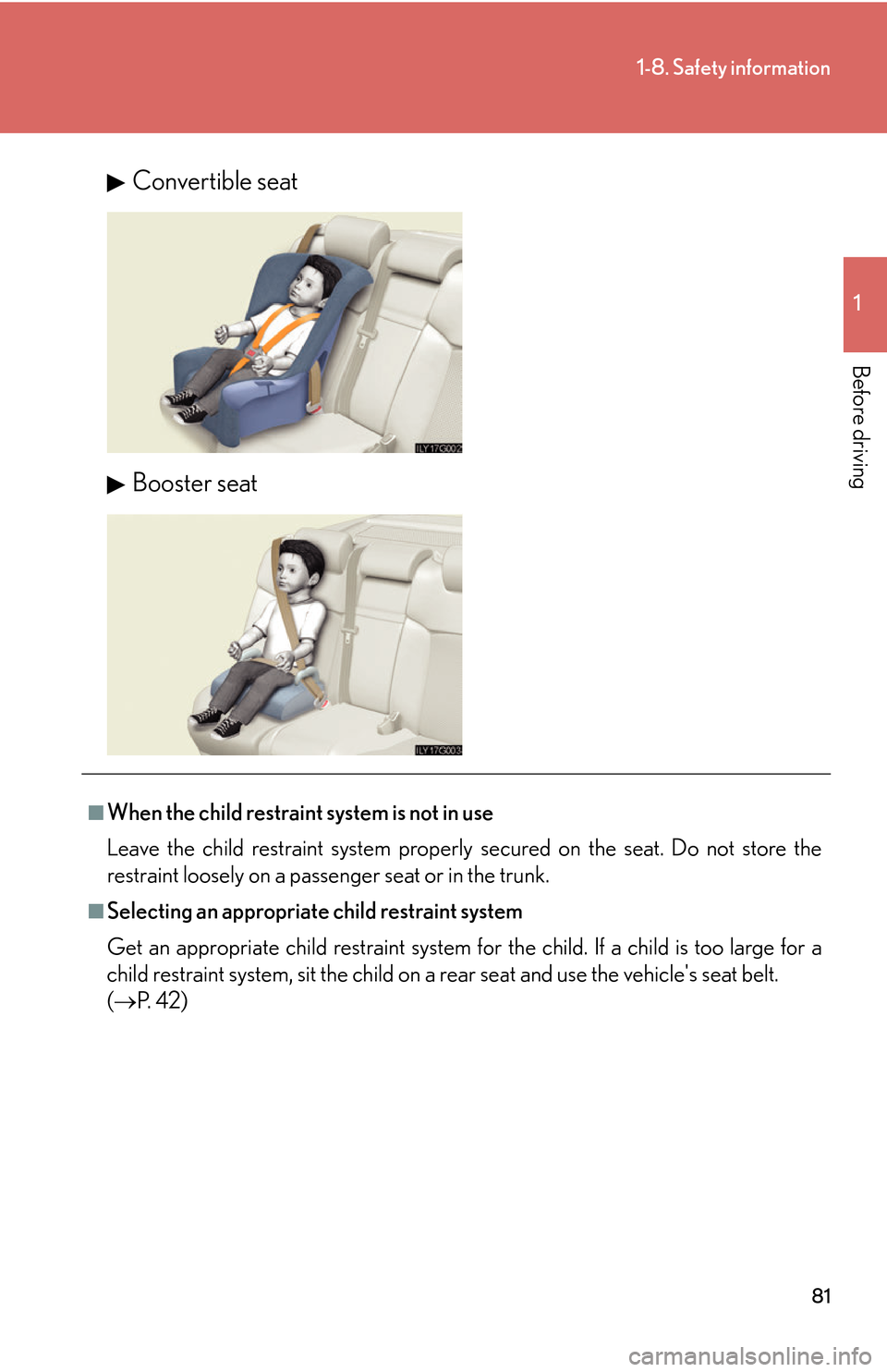 Lexus GS450h 2007  Scheduled Maintenance Guide / LEXUS 2007 GS450H THROUGH JUNE 2006 PROD. OWNERS MANUAL (OM30727U) 81
1-8. Safety information
1
Before driving
Convertible seat
Booster seat
■When the child restraint system is not in use
Leave the child restraint system properly secur
 ed on the seat. Do not store