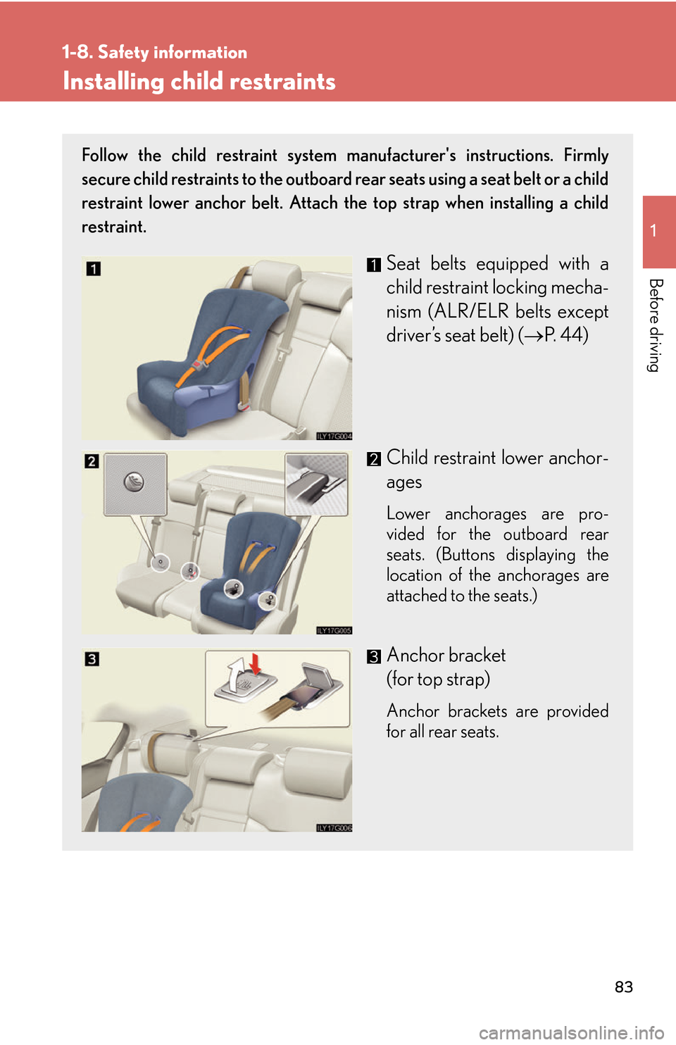 Lexus GS450h 2007  Scheduled Maintenance Guide / LEXUS 2007 GS450H THROUGH JUNE 2006 PROD. OWNERS MANUAL (OM30727U) 83
1
1-8. Safety information
Before driving
Installing child restraints
Follow the child restraint system manufacturers instructions. Firmly 
secure child restraints to the outboard rear seats using 