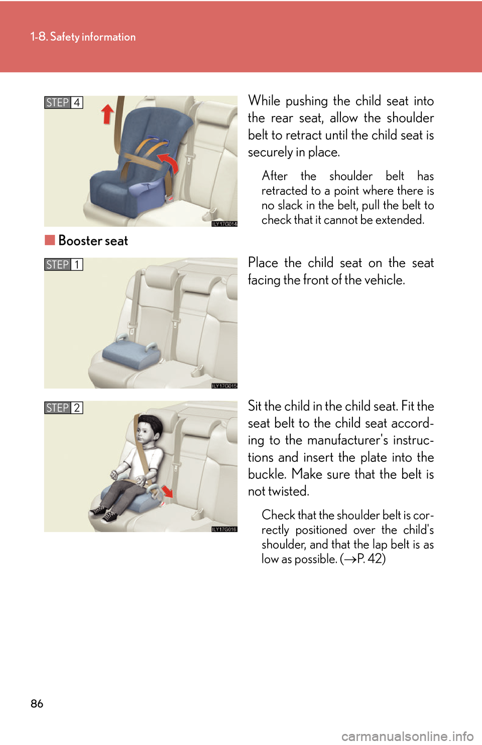 Lexus GS450h 2007  Scheduled Maintenance Guide / LEXUS 2007 GS450H THROUGH JUNE 2006 PROD. OWNERS MANUAL (OM30727U) 86
1-8. Safety information
While pushing the child seat into 
the rear seat, allow the shoulder 
belt to retract until the child seat is 
securely in place.
After the shoulder belt has 
retracted to a