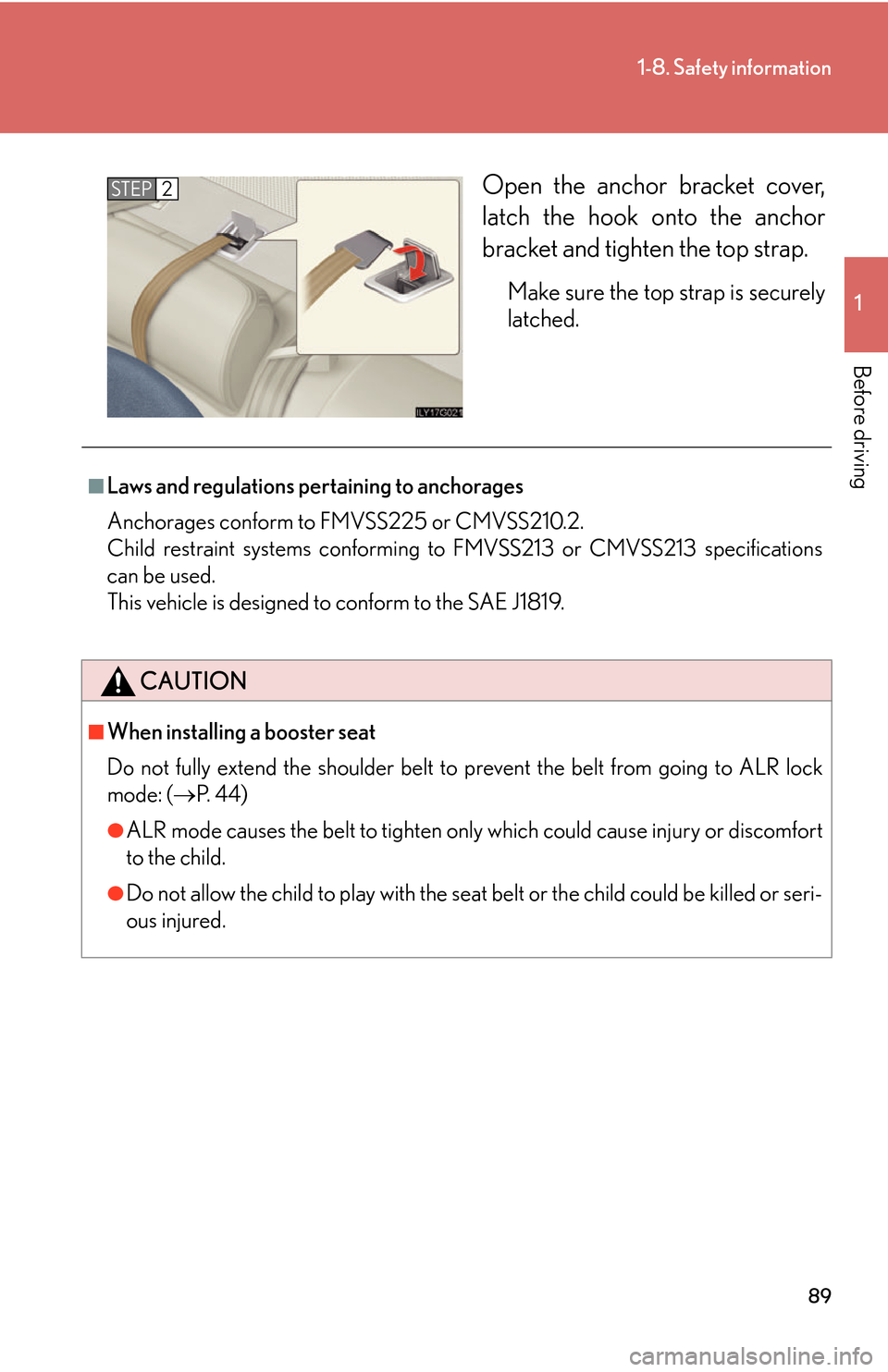 Lexus GS450h 2007  Scheduled Maintenance Guide / LEXUS 2007 GS450H THROUGH JUNE 2006 PROD. OWNERS MANUAL (OM30727U) 89
1-8. Safety information
1
Before driving
Open the anchor bracket cover, 
latch the hook onto the anchor 
bracket and tighten the top strap. 
Make sure the top strap is securely 
latched. 
STEP2
■