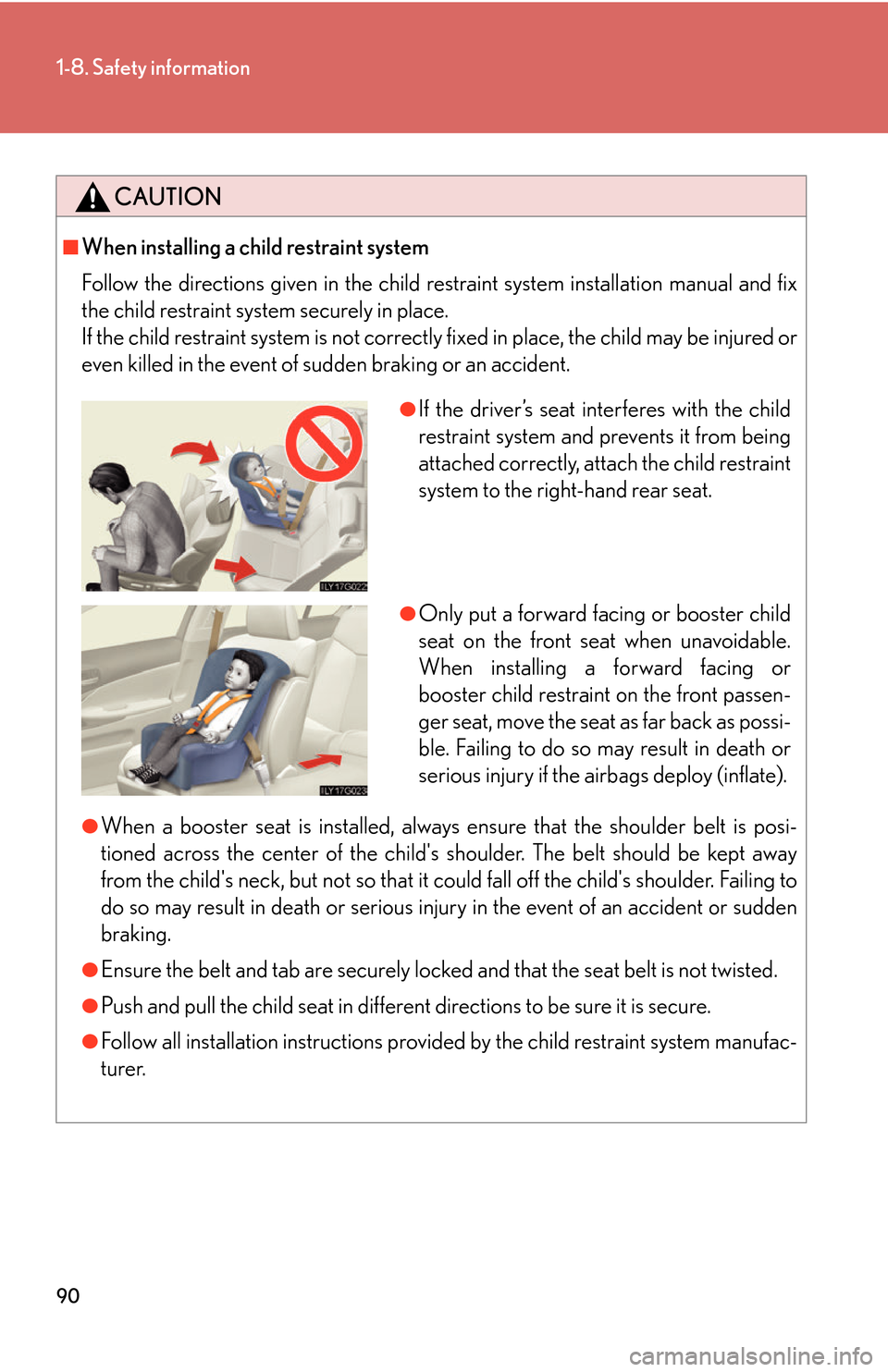 Lexus GS450h 2007  Scheduled Maintenance Guide / LEXUS 2007 GS450H THROUGH JUNE 2006 PROD. OWNERS MANUAL (OM30727U) 90
1-8. Safety information
CAUTION
■When installing a child restraint system
Follow the directions given in the child restraint system installation manual and fix 
the child restraint system securel