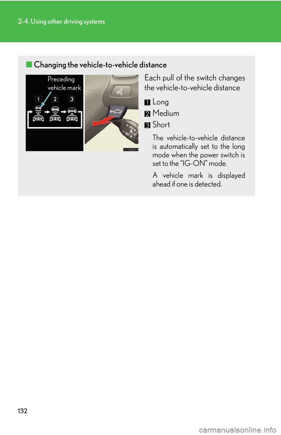 Lexus GS450h 2007  Scheduled Maintenance Guide / LEXUS 2007 GS450H THROUGH JUNE 2006 PROD. OWNERS MANUAL (OM30727U) 132
2-4. Using other driving systems
■Changing the vehicle-to-vehicle distance
Each pull of the switch changes 
the vehicle-to-vehicle distance
Long
Medium
Short
The vehicle-to-vehicle distance 
is 