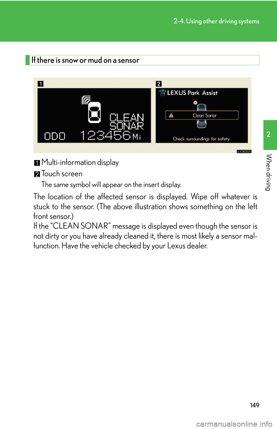 Lexus GS450h 2007  Scheduled Maintenance Guide / LEXUS 2007 GS450H THROUGH JUNE 2006 PROD. OWNERS MANUAL (OM30727U) 149
2-4. Using other driving systems
2
When driving
If there is snow or mud on a sensor
Multi-information display
Touch screen
The same symbol will appear on the insert display.
The location of the af