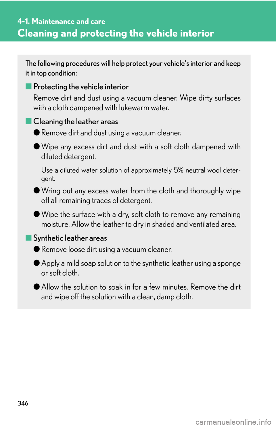 Lexus GS450h 2007  Scheduled Maintenance Guide / LEXUS 2007 GS450H THROUGH JUNE 2006 PROD. OWNERS MANUAL (OM30727U) 346
4-1. Maintenance and care
Cleaning and protecting the vehicle interior
The following procedures will help protect your vehicles interior and keep 
it in top condition:
■ Protecting the vehicle 