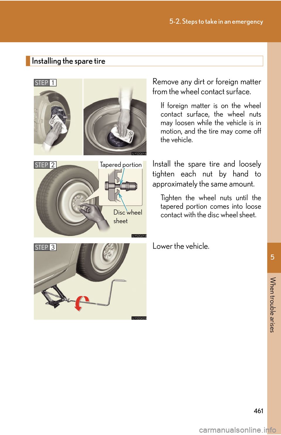 Lexus GS450h 2007  Scheduled Maintenance Guide / LEXUS 2007 GS450H THROUGH JUNE 2006 PROD. OWNERS MANUAL (OM30727U) 5
When trouble arises
461
5-2. Steps to take in an emergency
Installing the spare tire
Remove any dirt or foreign matter 
from the wheel contact surface.
If foreign matter is on the wheel 
contact sur