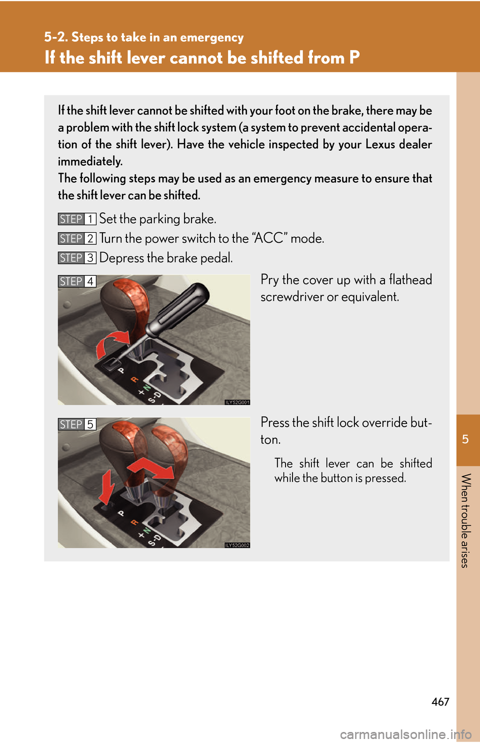 Lexus GS450h 2007  Scheduled Maintenance Guide / LEXUS 2007 GS450H THROUGH JUNE 2006 PROD. OWNERS MANUAL (OM30727U) 5
When trouble arises
467
5-2. Steps to take in an emergency
If the shift lever cannot be shifted from P
If the shift lever cannot be shifted with your foot on the brake, there may be 
a problem with 