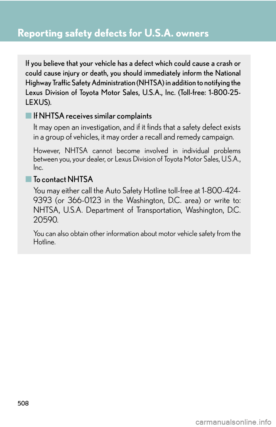 Lexus GS450h 2007  Scheduled Maintenance Guide / LEXUS 2007 GS450H THROUGH JUNE 2006 PROD. OWNERS MANUAL (OM30727U) 508
Reporting safety defects for U.S.A. owners
If you believe that your vehicle has a defect which could cause a crash or 
could cause injury or death, you shou ld immediately inform the National 
Hig