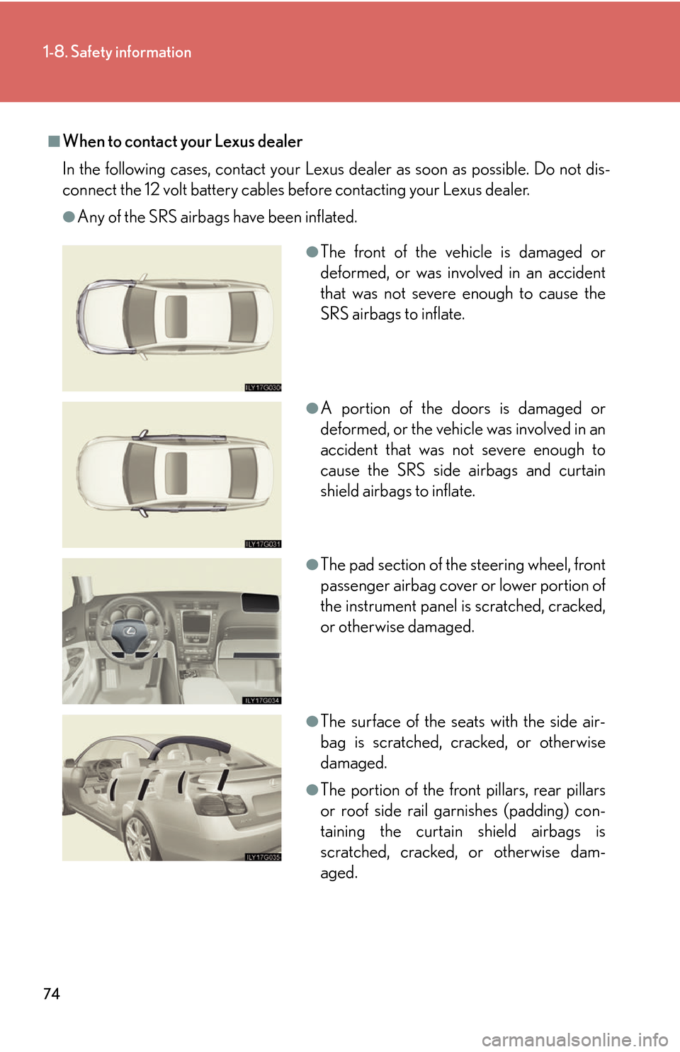 Lexus GS450h 2007 Scheduled Maintenance Guide / LEXUS 2007 GS450H THROUGH JUNE 2006 PROD. OWNERS MANUAL (OM30727U) 74
1-8. Safety information
■When to contact your Lexus dealer
In the following cases, contact your Lexus dealer as soon as possible. Do not dis-
connect the 12 volt battery cables before contacting Lexus GS450h 2007 Scheduled Maintenance Guide / LEXUS 2007 GS450H THROUGH JUNE 2006 PROD. OWNERS MANUAL (OM30727U) 74
1-8. Safety information
■When to contact your Lexus dealer
In the following cases, contact your Lexus dealer as soon as possible. Do not dis-
connect the 12 volt battery cables before contacting