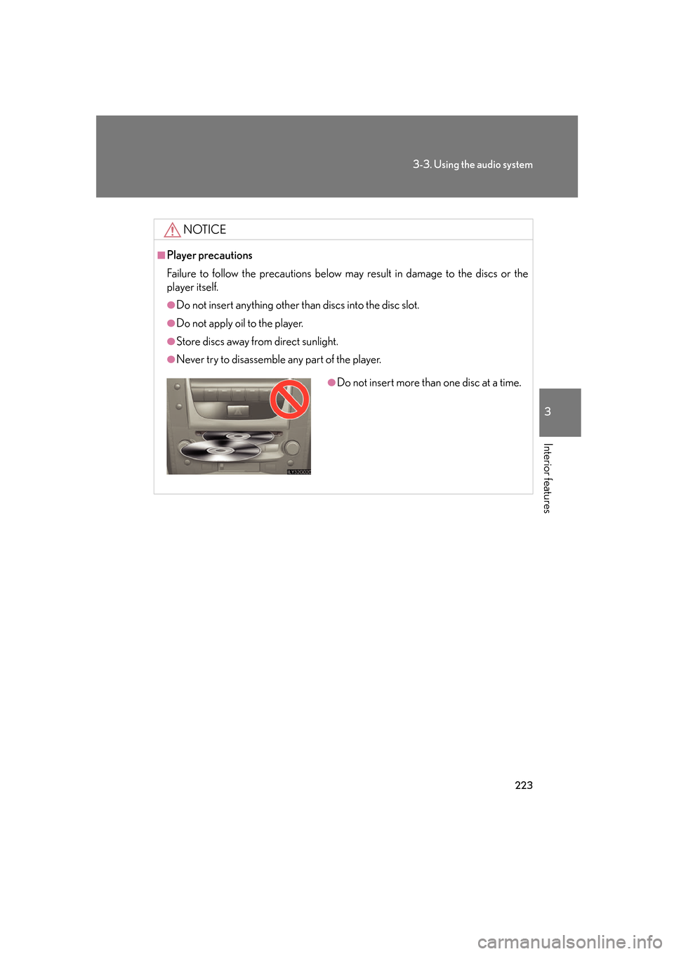 Lexus GS450h 2007  Scheduled Maintenance Guide / LEXUS 2007 GS450H FROM JULY 2006 PROD. OWNERS MANUAL (OM30A05U) 223
3-3. Using the audio system
3
Interior features
NOTICE
■Player precautions
Failure to follow the precautions below may result in damage to the discs or the 
player itself.
●Do not insert anyth