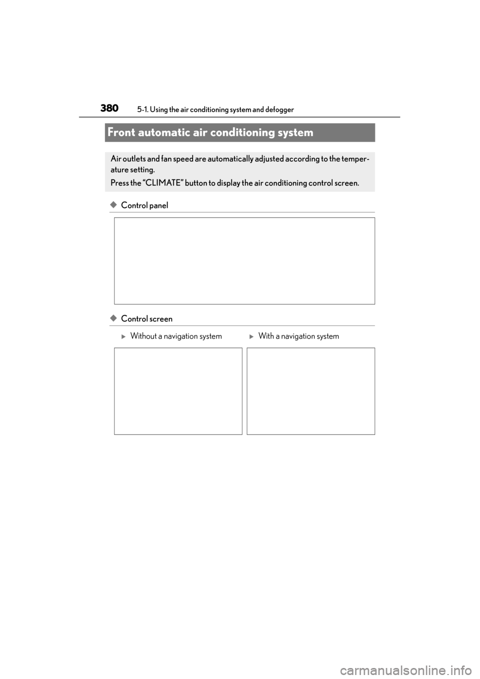 Lexus GX460 2015  Owners Manual 380
GX 460 _O M_ OM6 0L 72U _( U)5-1. Using the air conditioning system and defogger
Front automatic air conditioning system
◆Control panel
◆Control screen
Air outlets and fan speed are automatica