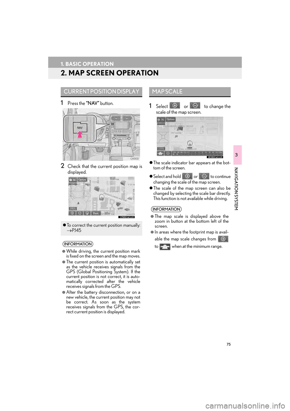 Lexus GX460 2014 Navigation Manual 75
1. BASIC OPERATION
GX_EMVN_OM60K84U_(U)13.07.02 11:50
3
NAVIGATION SYSTEM
2. MAP SCREEN OPERATION
1Press the “NAV” button.
2Check that the current position map is
displayed.
1Select or to Lexus GX460 2014 Navigation Manual 75
1. BASIC OPERATION
GX_EMVN_OM60K84U_(U)13.07.02 11:50
3
NAVIGATION SYSTEM
2. MAP SCREEN OPERATION
1Press the “NAV” button.
2Check that the current position map is
displayed.
1Select or to