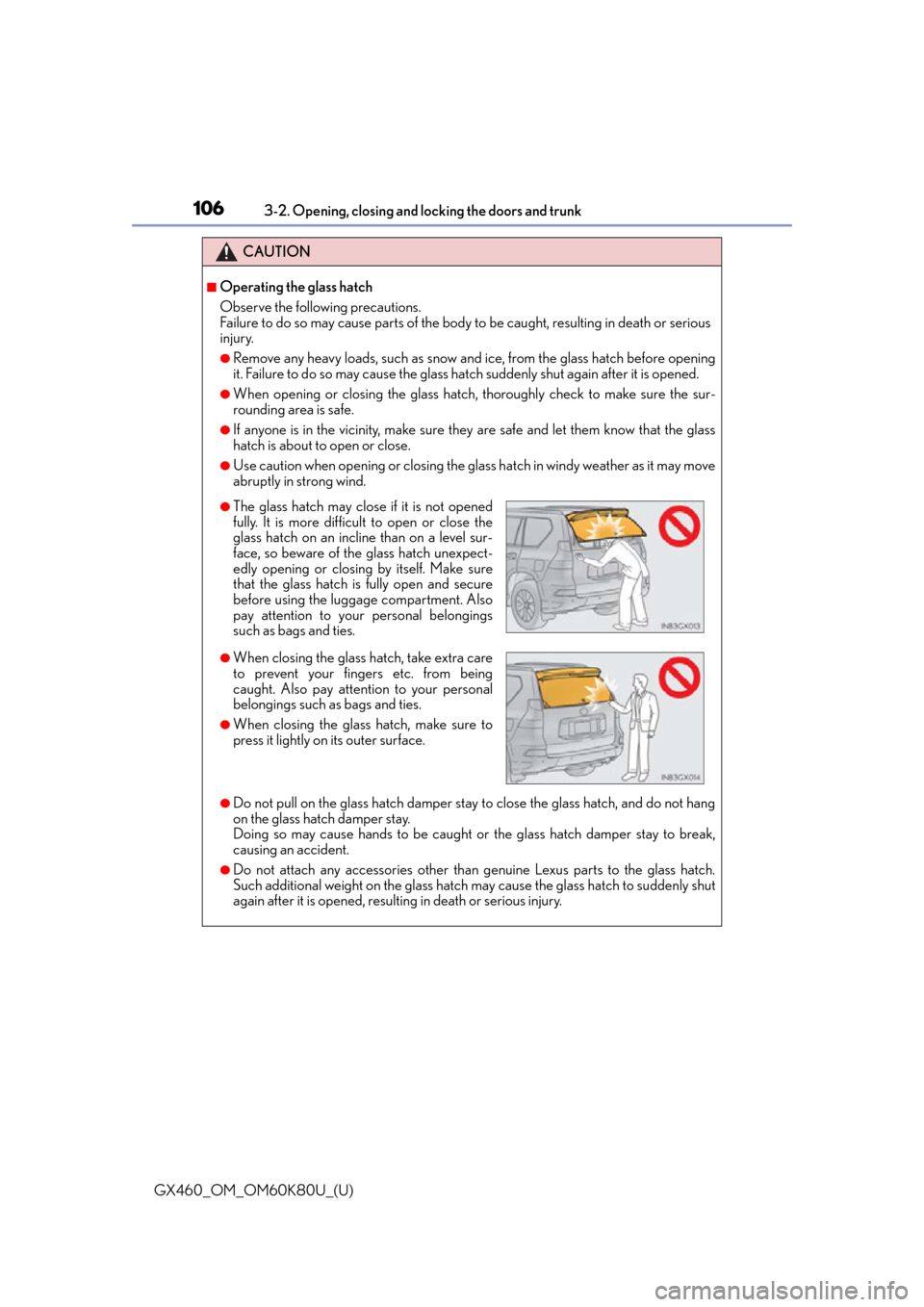 Lexus GX460 2014 Do-it-yourself maintenance / LEXUS 2014 GX460 OWNERS MANUAL (OM60K80U) 106
GX460_OM_OM60K80U_(U)3-2. Opening, closing and locking the doors and trunk
CAUTION
■Operating the glass hatch
Observe the following precautions.
Failure to do so may cause parts of the body to b Lexus GX460 2014 Do-it-yourself maintenance / LEXUS 2014 GX460 OWNERS MANUAL (OM60K80U) 106
GX460_OM_OM60K80U_(U)3-2. Opening, closing and locking the doors and trunk
CAUTION
■Operating the glass hatch
Observe the following precautions.
Failure to do so may cause parts of the body to b