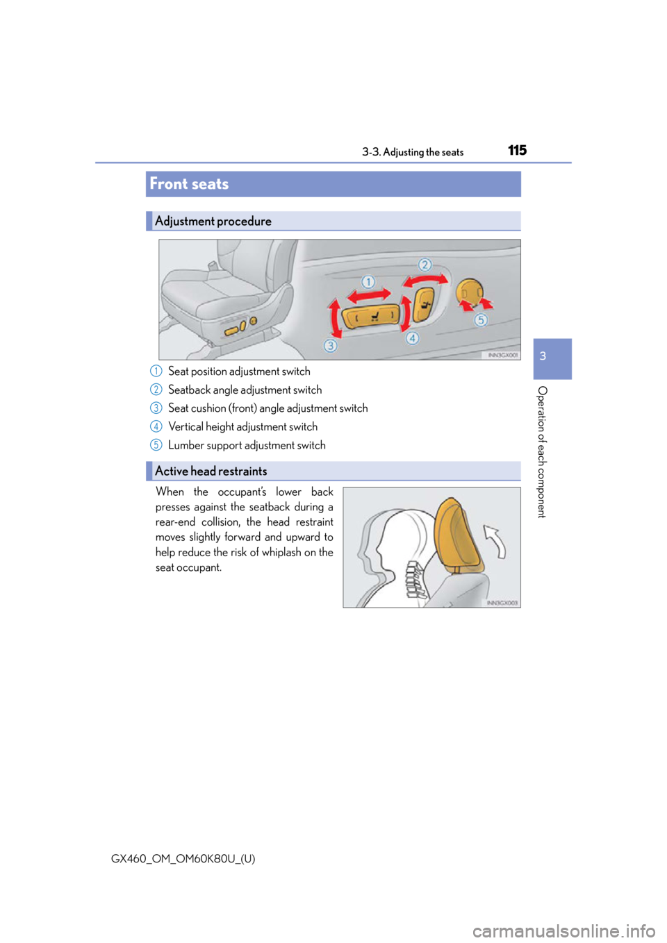 Lexus GX460 2014  Do-it-yourself maintenance / LEXUS 2014 GX460 OWNERS MANUAL (OM60K80U) 115
GX460_OM_OM60K80U_(U)3-3. Adjusting the seats
3
Operation of each component
Front seats
Seat position adjustment switch
Seatback angle adjustment switch
Seat cushion (front) angle adjustment switc