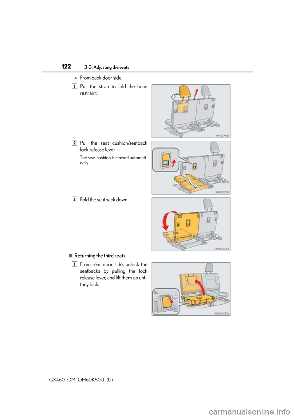 Lexus GX460 2014  Do-it-yourself maintenance / LEXUS 2014 GX460 OWNERS MANUAL (OM60K80U) 122
GX460_OM_OM60K80U_(U)3-3. Adjusting the seats
From back door side
Pull the strap to fold the head
restraint.
Pull the seat cushion/seatback
lock release lever.
The seat cushion is stowed automa