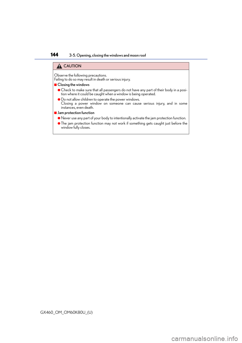 Lexus GX460 2014  Do-it-yourself maintenance / LEXUS 2014 GX460 OWNERS MANUAL (OM60K80U) 144
GX460_OM_OM60K80U_(U)3-5. Opening, closing the windows and moon roof
CAUTION
Observe the following precautions. 
Failing to do so may result in death or serious injury.
■Closing the windows
●C