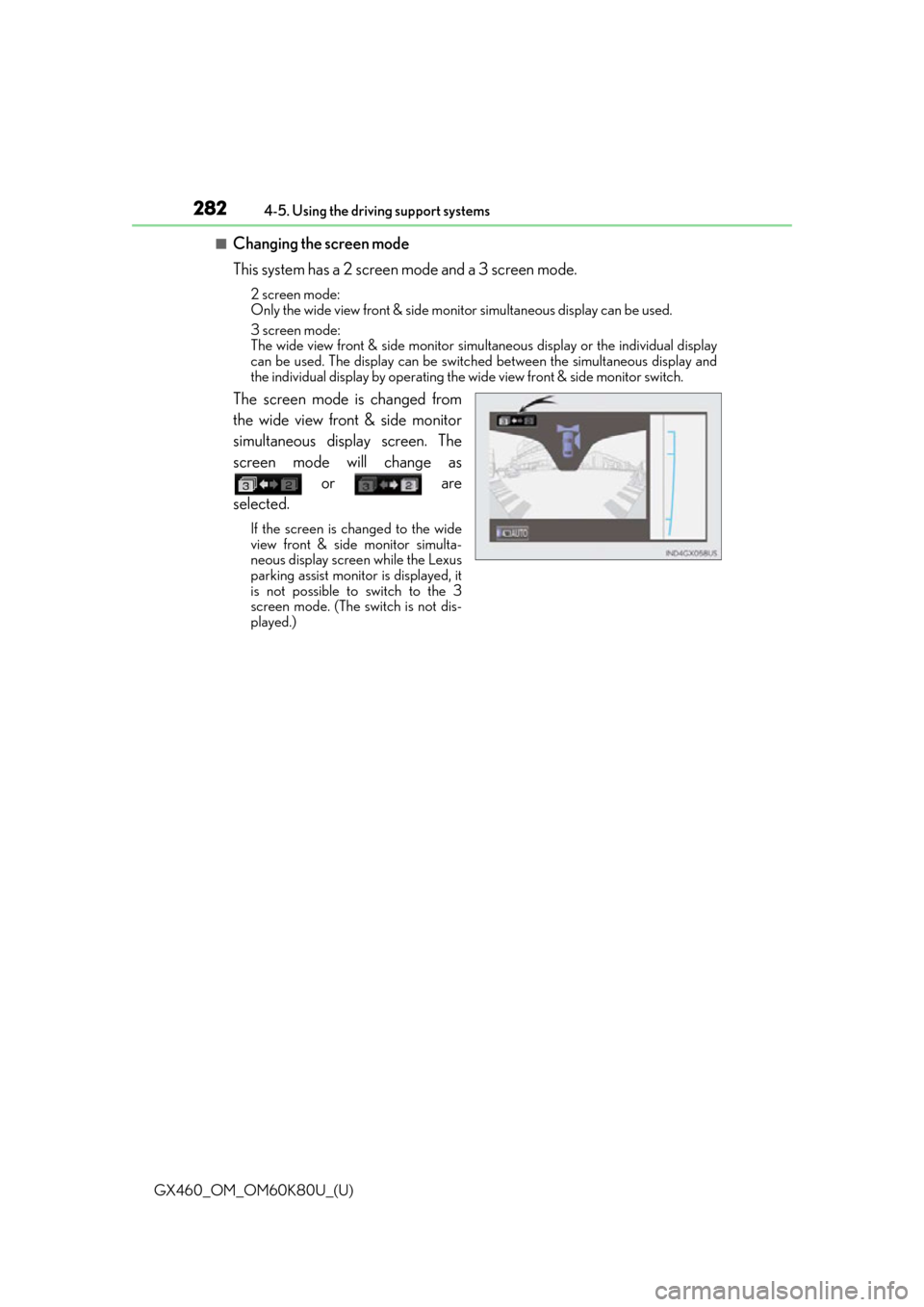 Lexus GX460 2014  Do-it-yourself maintenance / LEXUS 2014 GX460 OWNERS MANUAL (OM60K80U) 282
GX460_OM_OM60K80U_(U)4-5. Using the driving support systems
■Changing the screen mode
This system has a 2 screen mode and a 3 screen mode.
2 screen mode: 
Only the wide view front & side monitor