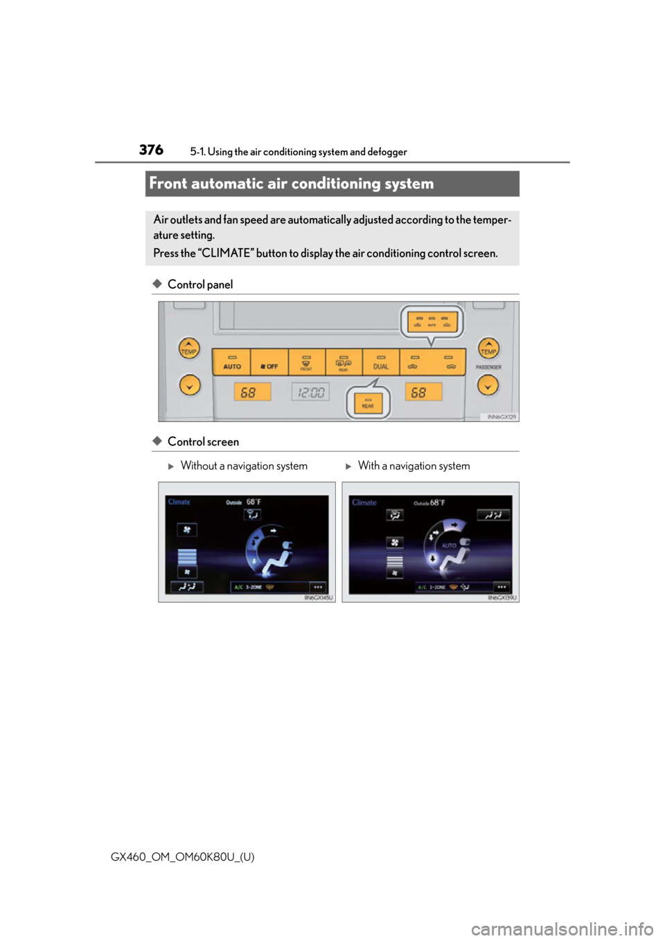 Lexus GX460 2014  Do-it-yourself maintenance / LEXUS 2014 GX460 OWNERS MANUAL (OM60K80U) 376
GX460_OM_OM60K80U_(U)5-1. Using the air conditio
ning system and defogger
Front automatic air conditioning system
◆Control panel
◆Control screen
Air outlets and fan speed are automatica lly ad