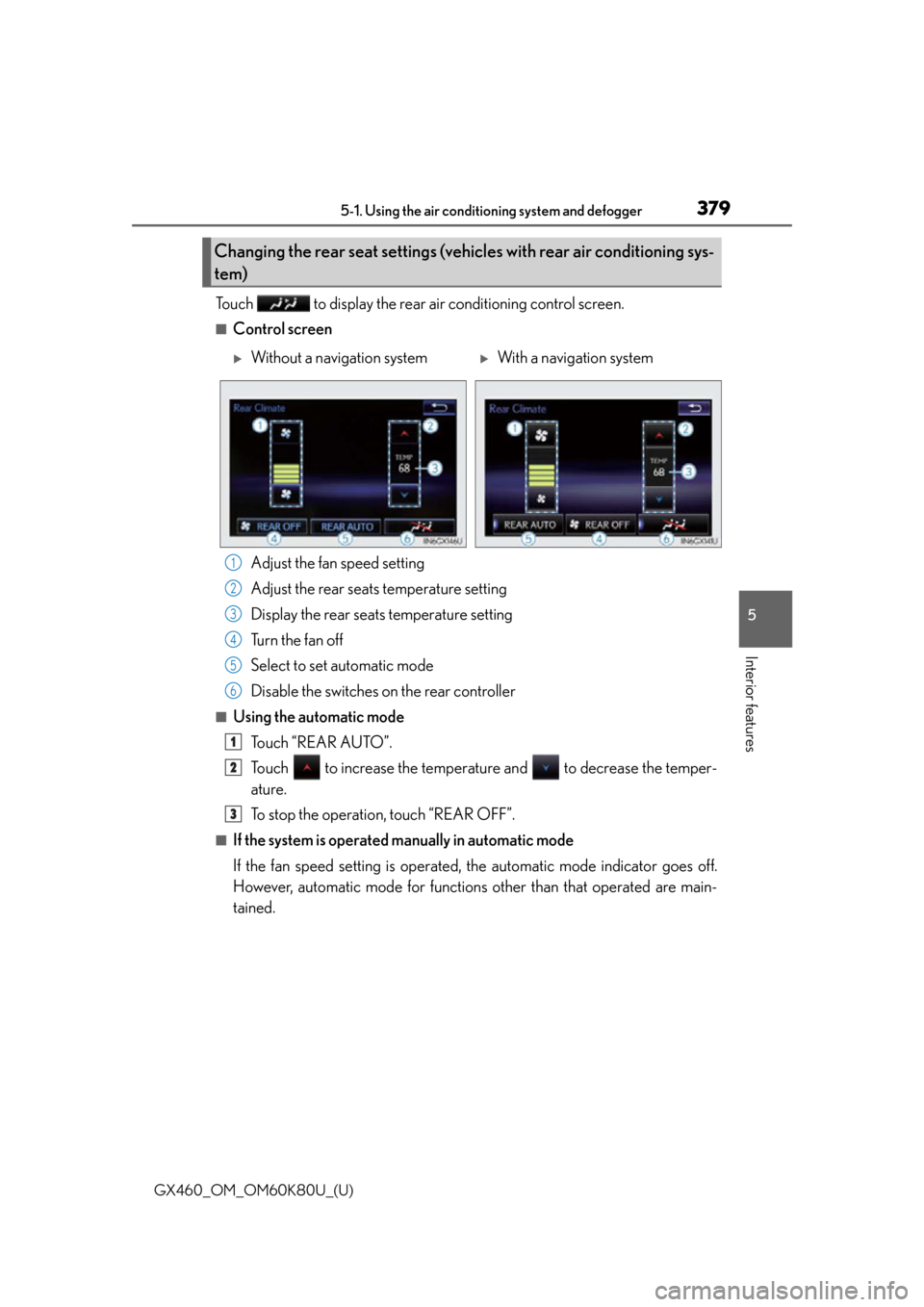 Lexus GX460 2014  Do-it-yourself maintenance / LEXUS 2014 GX460 OWNERS MANUAL (OM60K80U) GX460_OM_OM60K80U_(U)
3795-1. Using the air conditioning system and defogger
5
Interior features
Touch   to display the rear air conditioning control screen.
■Control screen
Adjust the fan speed set