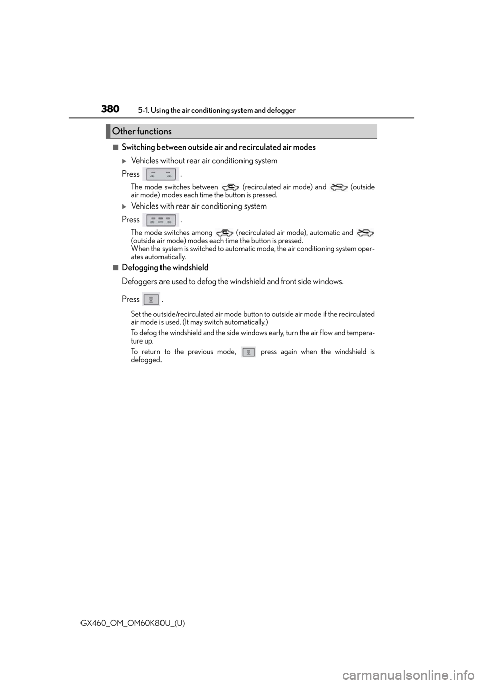 Lexus GX460 2014  Do-it-yourself maintenance / LEXUS 2014 GX460 OWNERS MANUAL (OM60K80U) 3805-1. Using the air conditioning system and defogger
GX460_OM_OM60K80U_(U)
■Switching between outside air and recirculated air modes
Vehicles without rear air conditioning system
Press .
The mo