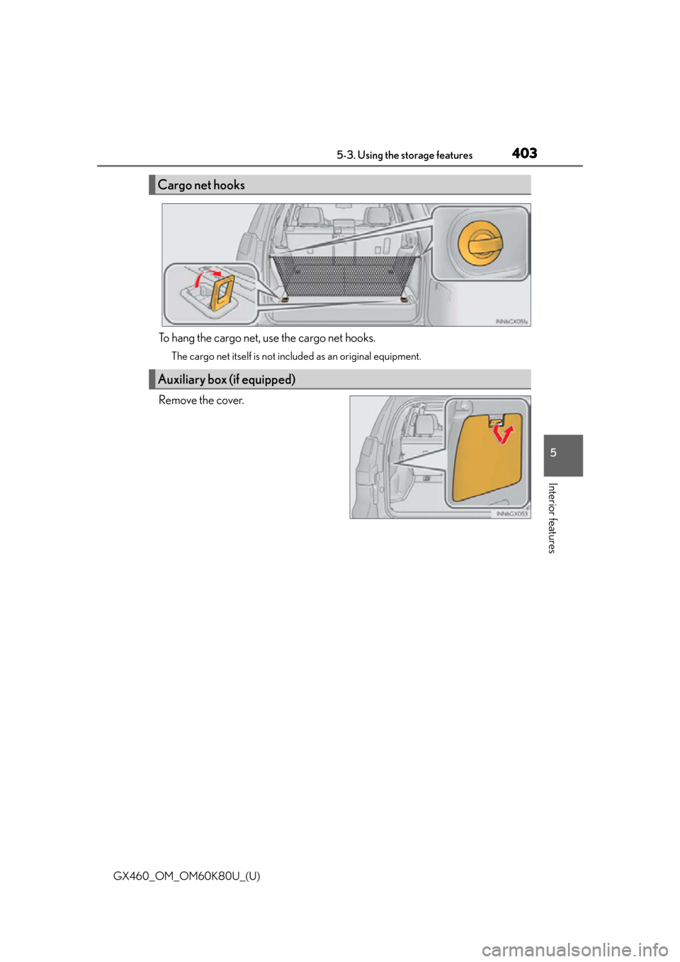 Lexus GX460 2014  Do-it-yourself maintenance / LEXUS 2014 GX460 OWNERS MANUAL (OM60K80U) GX460_OM_OM60K80U_(U)
4035-3. Using the storage features
5
Interior features
To hang the cargo net, use the cargo net hooks.
The cargo net itself is not included as an original equipment.
Remove the c