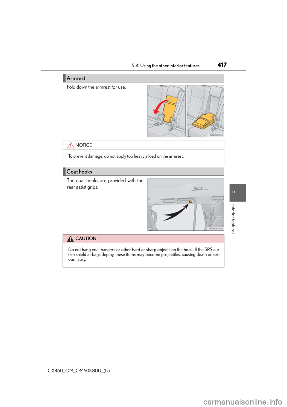 Lexus GX460 2014  Do-it-yourself maintenance / LEXUS 2014 GX460 OWNERS MANUAL (OM60K80U) GX460_OM_OM60K80U_(U)
4175-4. Using the other interior features
5
Interior features
Fold down the armrest for use.
The coat hooks are provided with the
rear assist grips.
Armrest
NOTICE
To prevent dam