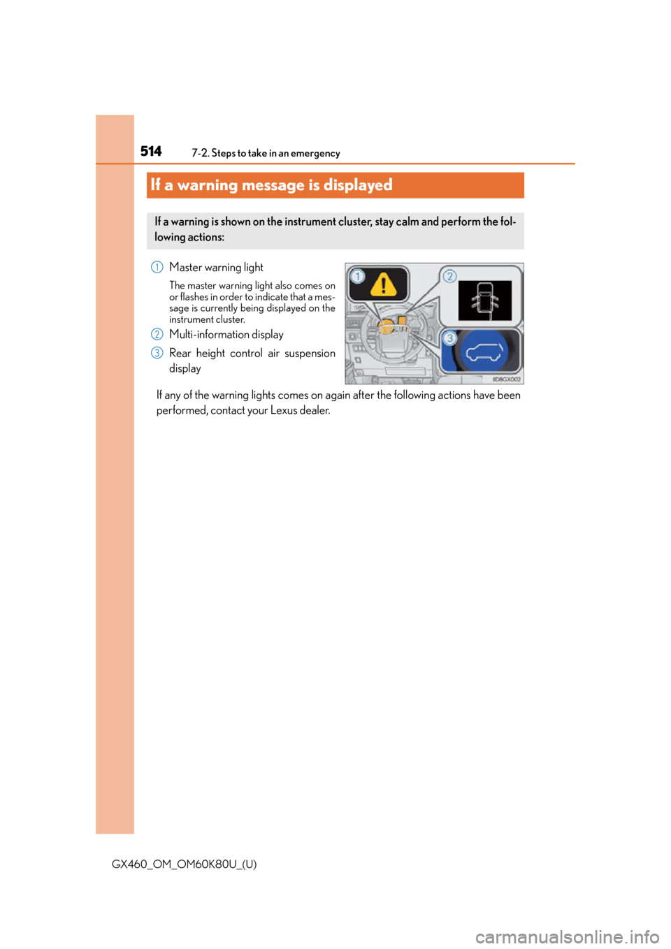 Lexus GX460 2014  Do-it-yourself maintenance / LEXUS 2014 GX460 OWNERS MANUAL (OM60K80U) 514
GX460_OM_OM60K80U_(U)7-2. Steps to take in an emergency
If a warning message is displayed
Master warning light
The master warning light also comes on
or flashes in order to indicate that a mes-
sa