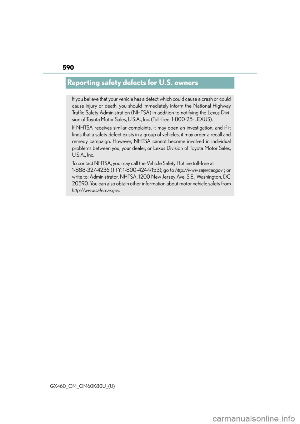 Lexus GX460 2014 Do-it-yourself maintenance / LEXUS 2014 GX460 OWNERS MANUAL (OM60K80U) 590
GX460_OM_OM60K80U_(U)
Reporting safety defects for U.S. owners
If you believe that your vehicle has a defect which could cause a crash or could
cause injury or death, you should immediately inform Lexus GX460 2014 Do-it-yourself maintenance / LEXUS 2014 GX460 OWNERS MANUAL (OM60K80U) 590
GX460_OM_OM60K80U_(U)
Reporting safety defects for U.S. owners
If you believe that your vehicle has a defect which could cause a crash or could
cause injury or death, you should immediately inform