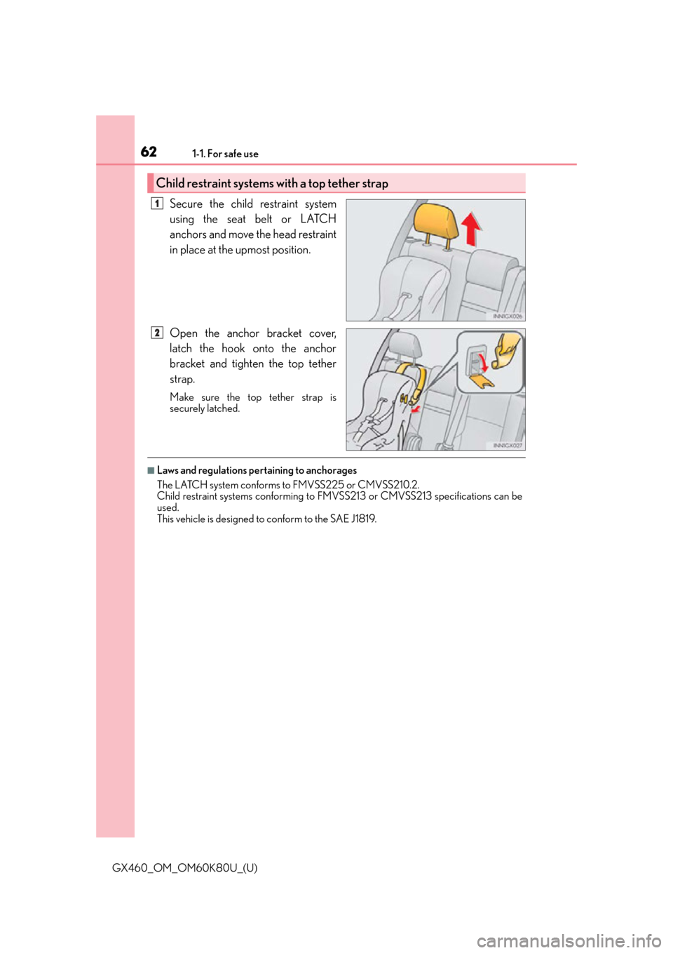 Lexus GX460 2014  Do-it-yourself maintenance / LEXUS 2014 GX460 OWNERS MANUAL (OM60K80U) 621-1. For safe use
GX460_OM_OM60K80U_(U)
Secure the child restraint system
using the seat belt or LATCH
anchors and move the head restraint
in place at the upmost position.
Open the anchor bracket co