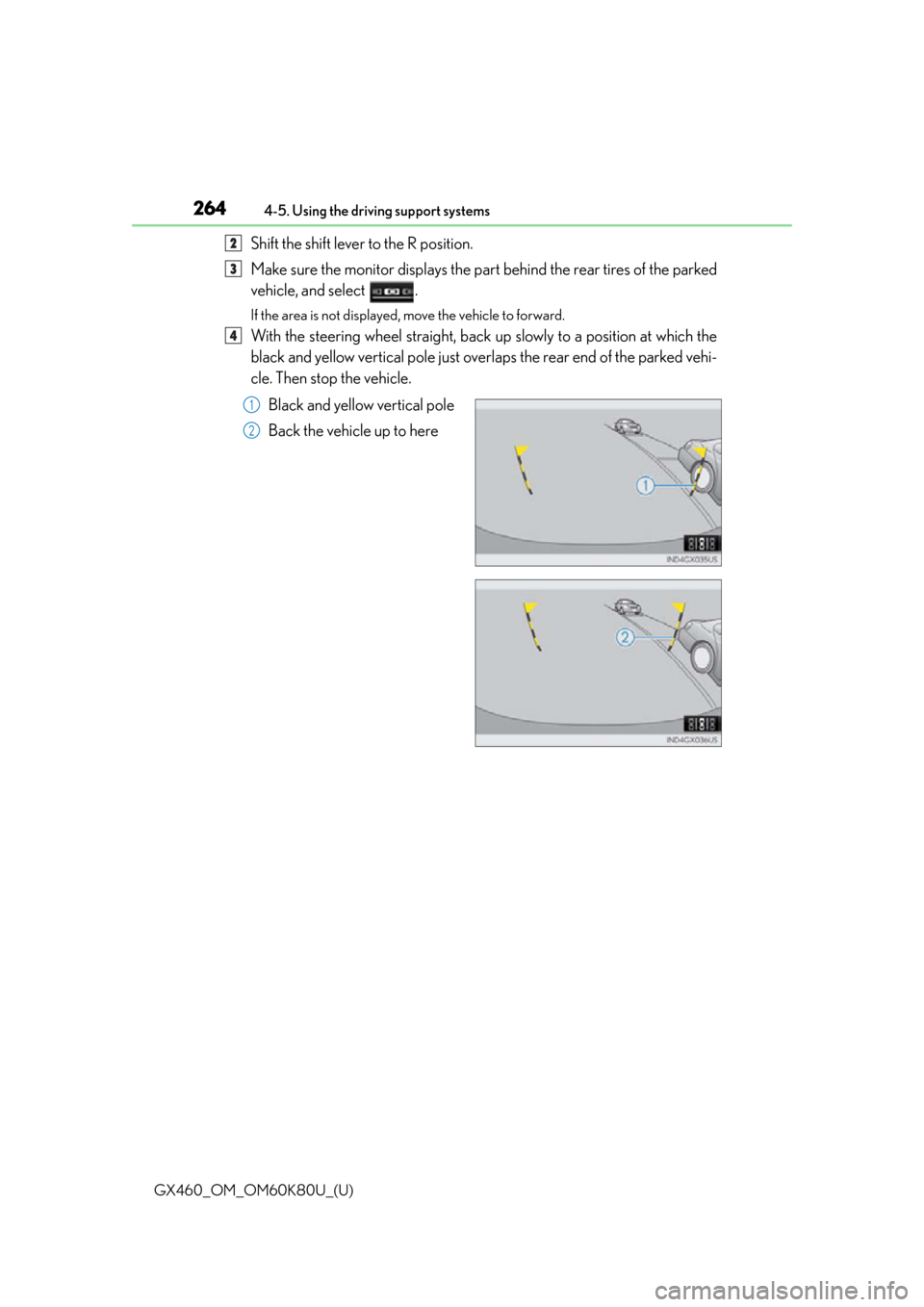 Lexus GX460 2014  Specifications / LEXUS 2014 GX460 OWNERS MANUAL (OM60K80U) 264
GX460_OM_OM60K80U_(U)4-5. Using the driving support systems
Shift the shift lever to the R position.
Make sure the monitor displays the part behind the rear tires of the parked
vehicle, and select