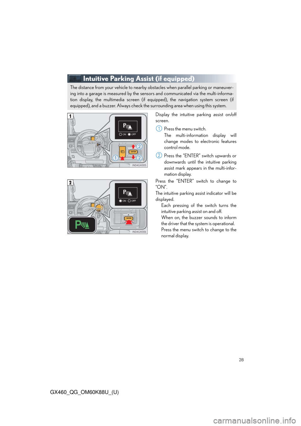 Lexus GX460 2014 Opening, closing and locking the doors and trunk / LEXUS 2014 GX460 QUICK GUIDE OWNERS MANUAL (OM60K88U) 28
GX460_QG_OM60K88U_(U)
Intuitive Parking Assist (if equipped)
Display the intuitive parking assist on/off
screen.
Press the menu switch.
The multi-information display will
change modes to electronic Lexus GX460 2014 Opening, closing and locking the doors and trunk / LEXUS 2014 GX460 QUICK GUIDE OWNERS MANUAL (OM60K88U) 28
GX460_QG_OM60K88U_(U)
Intuitive Parking Assist (if equipped)
Display the intuitive parking assist on/off
screen.
Press the menu switch.
The multi-information display will
change modes to electronic