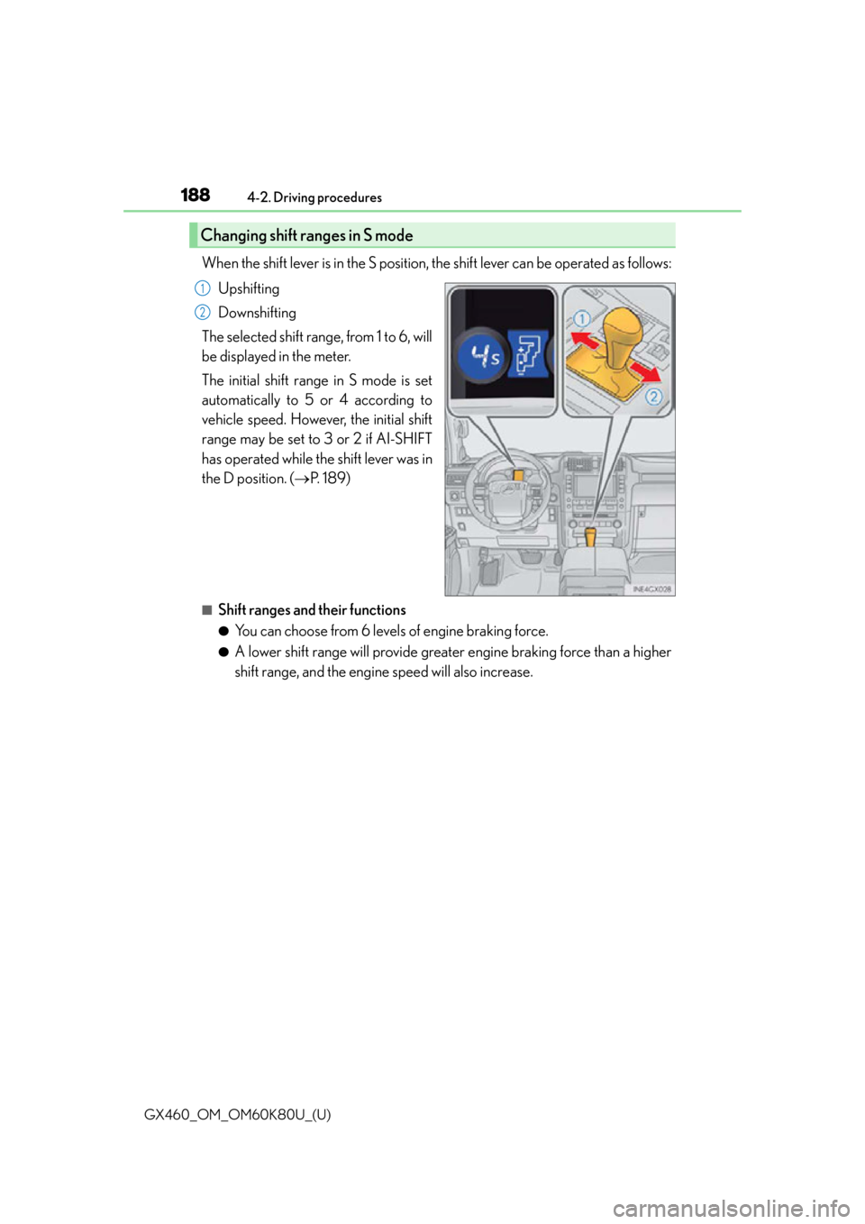 Lexus GX460 2014  Key information / LEXUS 2014 GX460 OWNERS MANUAL (OM60K80U) 188
GX460_OM_OM60K80U_(U)4-2. Driving procedures
When the shift lever is in the S position, the shift lever can be operated as follows:
Upshifting
Downshifting
The selected shift range, from 1 to 6, w