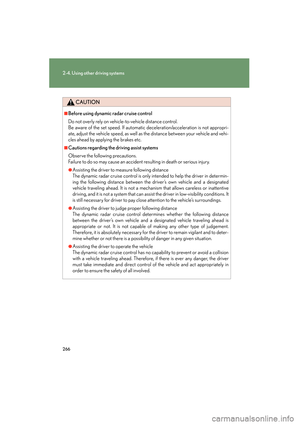 Lexus GX460 2013 Owners Manual 266
2-4. Using other driving systems
GX460_OM_OM60J63U_(U)
CAUTION
■Before using dynamic radar cruise control
Do not overly rely on vehicle-to-vehicle distance control.
Be aware of the set speed. I Lexus GX460 2013 Owners Manual 266
2-4. Using other driving systems
GX460_OM_OM60J63U_(U)
CAUTION
■Before using dynamic radar cruise control
Do not overly rely on vehicle-to-vehicle distance control.
Be aware of the set speed. I
