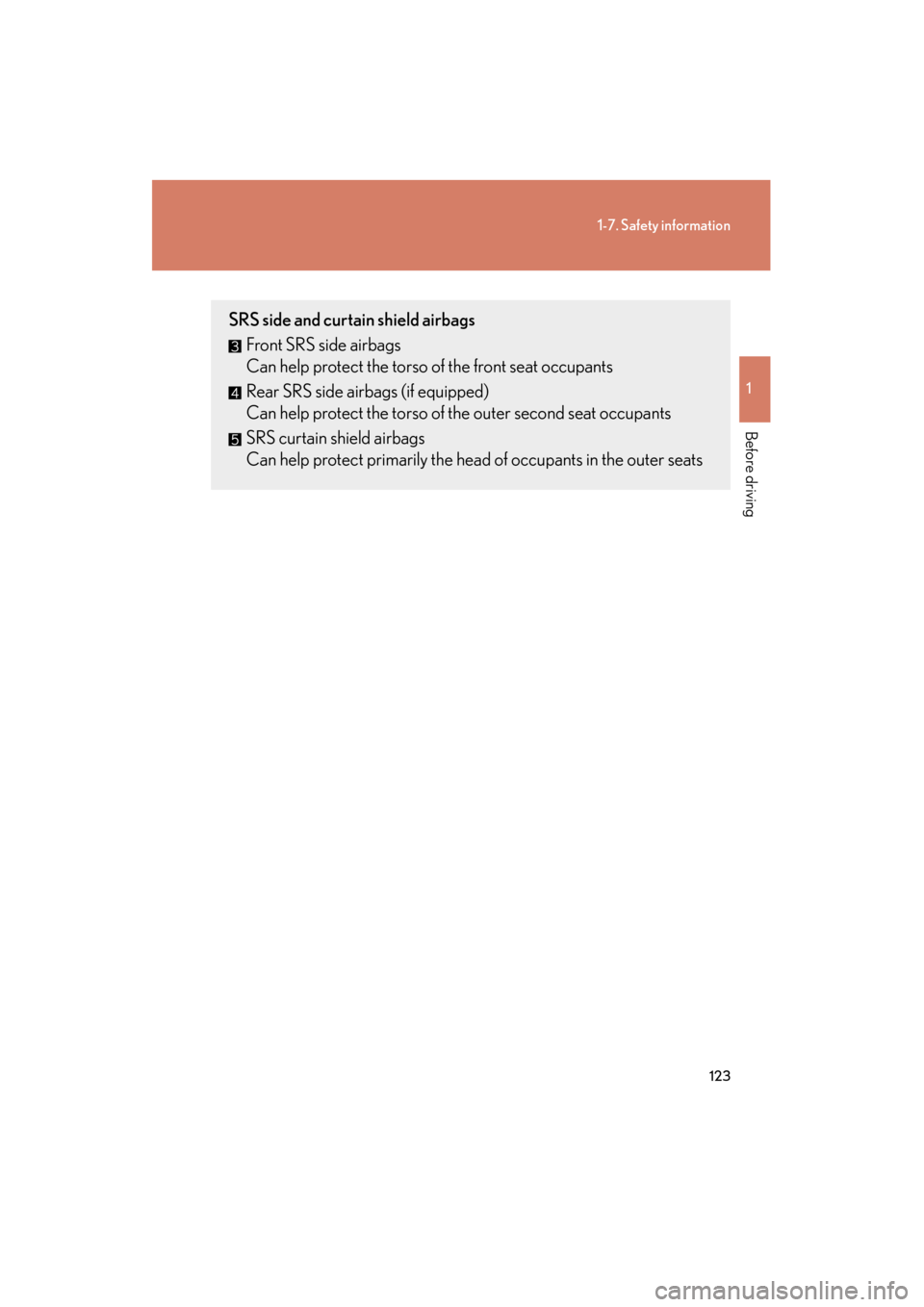 Lexus GX460 2012  Owners Manual 123
1-7. Safety information
1
Before driving
GX460_U.S.A. (OM60J00U)
SRS side and curtain shield airbagsFront SRS side airbags
Can help protect the torso of the front seat occupants
Rear SRS side airb