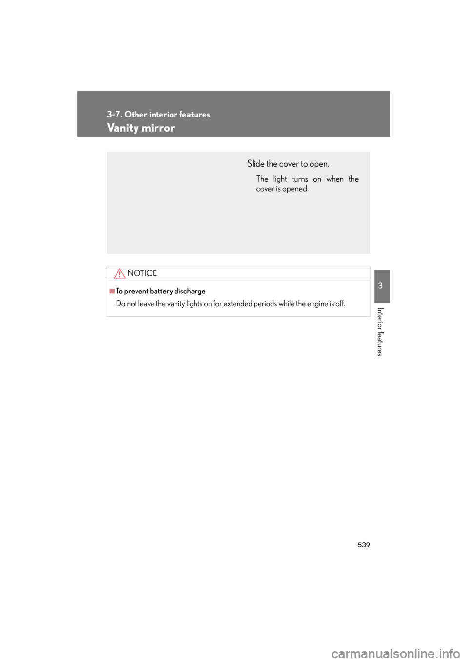 Lexus GX460 2012  Owners Manual 539
3-7. Other interior features
3
Interior features
GX460_U.S.A. (OM60J00U)
Vanity mirror
NOTICE
■To prevent battery discharge
Do not leave the vanity lights on for extended periods while the engin